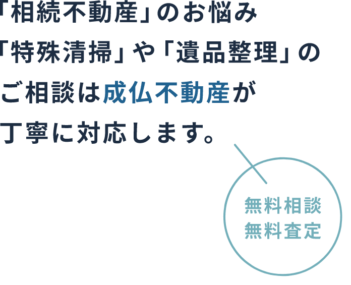 「相続不動産」のお悩み「特殊清掃」や「遺品整理」のご相談は成仏不動産が丁寧に対応します。